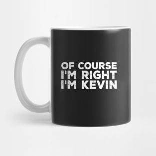 Of course I'm right I'm Kevin Mug